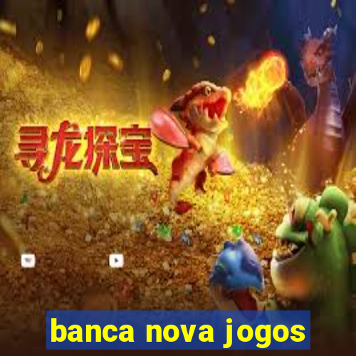 banca nova jogos